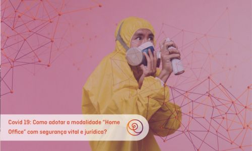A Pandemia Coronavírus e as Relações Humanas no Trabalho: Como adotar a modalidade de “Home Office” com segurança vital e jurídica?